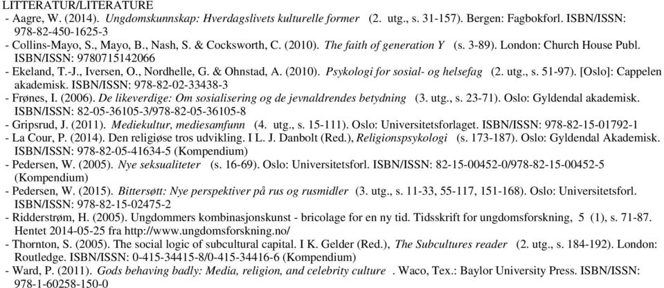 utg., s. 51-97). [Oslo]: Cappelen akademisk. ISBN/ISSN: 978-82-02-33438-3 - Frønes, I. (2006). De likeverdige: Om sosialisering og de jevnaldrendes betydning (3. utg., s. 23-71).