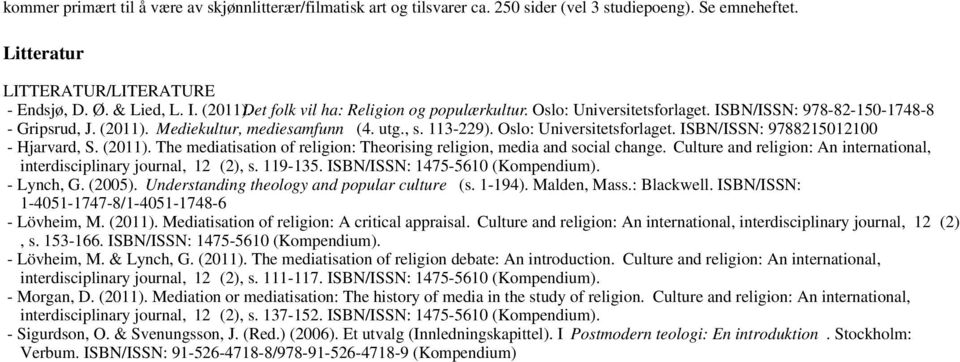 (2011). The mediatisation of religion: Theorising religion, media and social change. Culture and religion: An international, interdisciplinary journal, 12 (2), s. 119-135.
