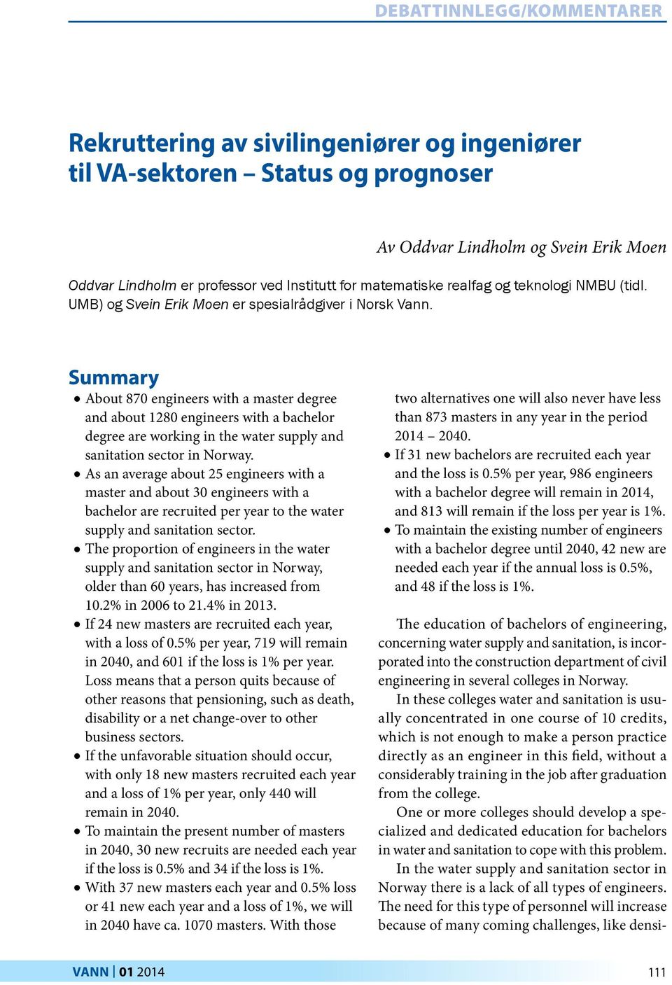 Summary About 870 engineers with a master degree and about 1280 engineers with a bachelor degree are working in the water supply and sanitation sector in Norway.