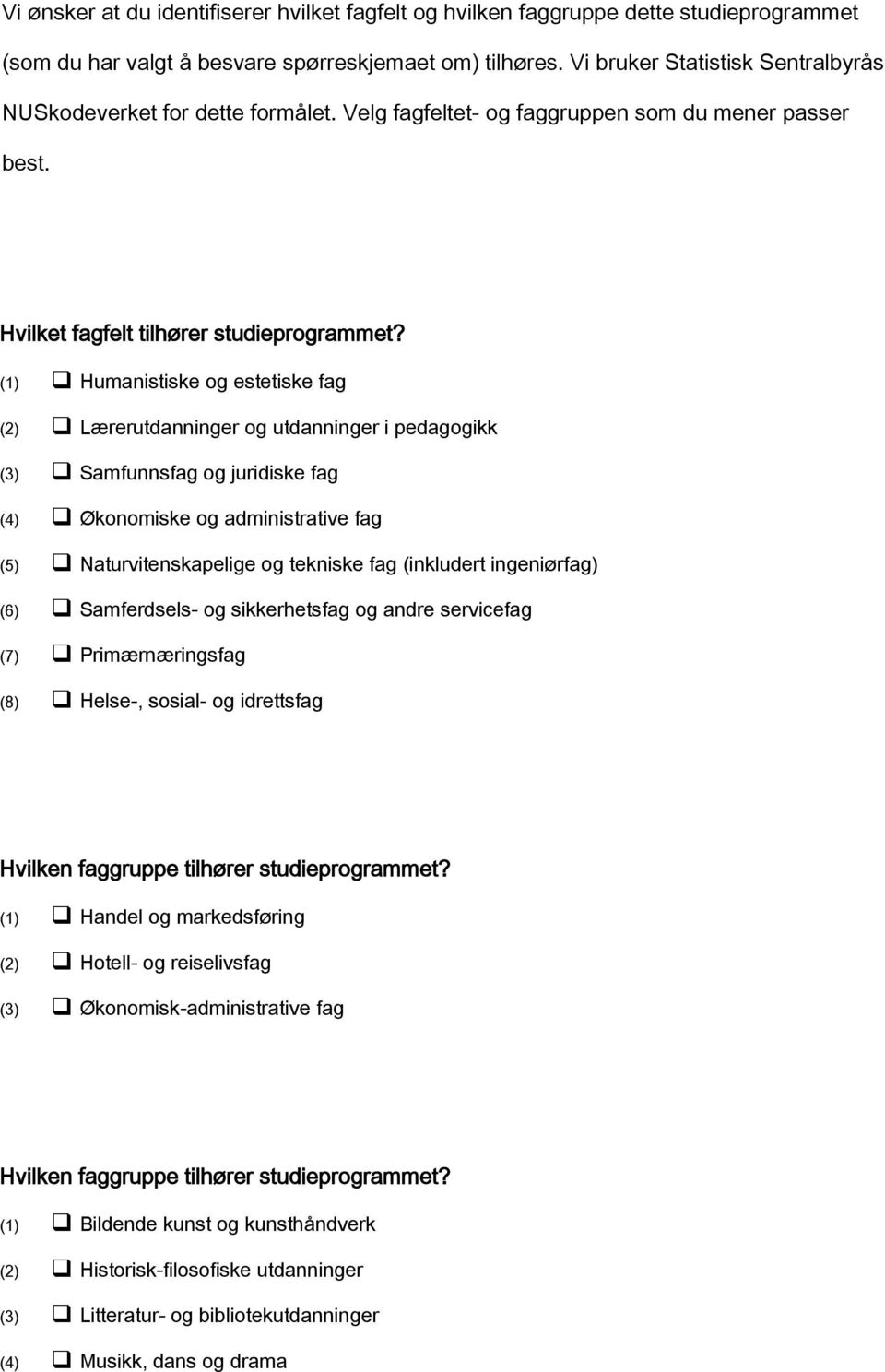 (1) Humanistiske og estetiske fag (2) Lærerutdanninger og utdanninger i pedagogikk (3) Samfunnsfag og juridiske fag (4) Økonomiske og administrative fag (5) Naturvitenskapelige og tekniske fag