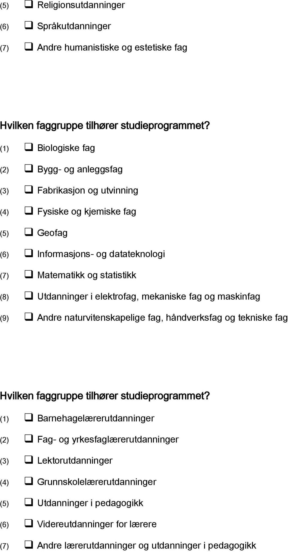 (8) Utdanninger i elektrofag, mekaniske fag og maskinfag (9) Andre naturvitenskapelige fag, håndverksfag og tekniske fag Hvilken faggruppe tilhører studieprogrammet?