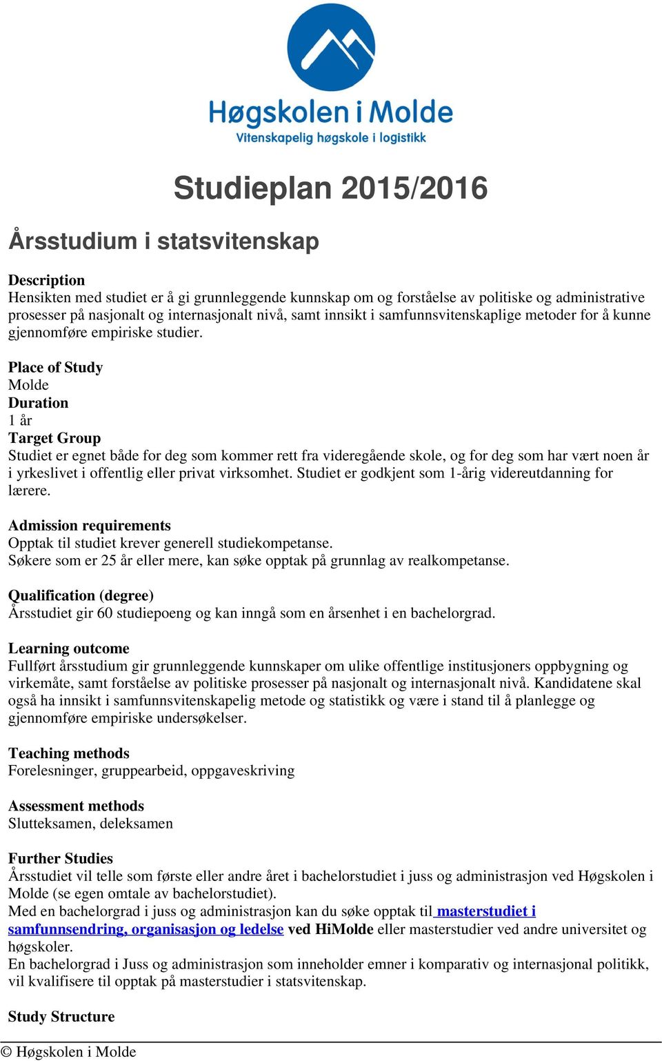 Place of Study Molde Duration 1 år Target Group Studiet er egnet både for deg som kommer rett fra videregående skole, og for deg som har vært noen år i yrkeslivet i offentlig eller privat virksomhet.