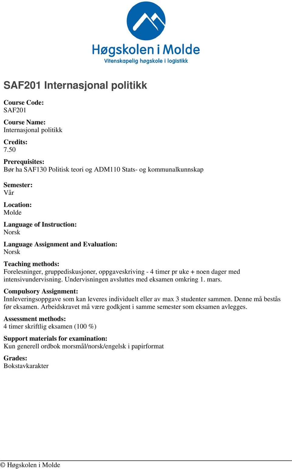 Forelesninger, gruppediskusjoner, oppgaveskriving - 4 timer pr uke + noen dager med intensivundervisning. Undervisningen avsluttes med eksamen omkring 1. mars.