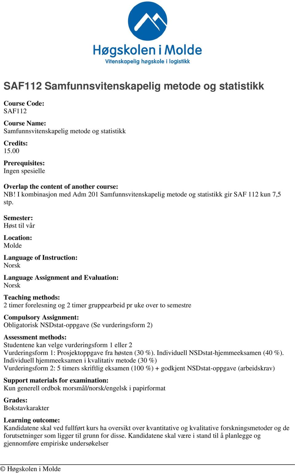 Semester: Høst til vår Location: Molde Language of Instruction: Language Assignment and Evaluation: Teaching methods: 2 timer forelesning og 2 timer gruppearbeid pr uke over to semestre Compulsory