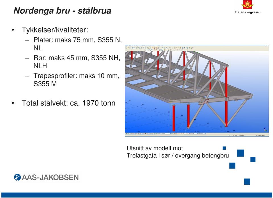 Trapesprofiler: maks 10 mm, S355 M Total stålvekt: ca.