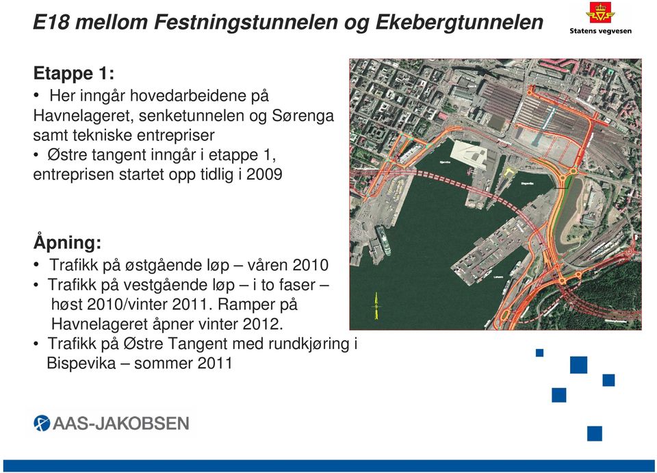 tidlig i 2009 Åpning: Trafikk på østgående løp våren 2010 Trafikk på vestgående løp i to faser høst