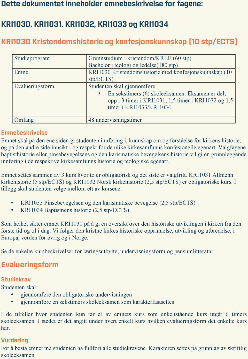 Eksamen er delt opp i 3 timer i KRI1031, 1,5 timer i KRI1032 og 1,5 timer i KRI1033/KRI1034 48 undervisningstimer Emnebeskrivelse Emnet skal på den ene siden gi studenten innføring i, kunnskap om og