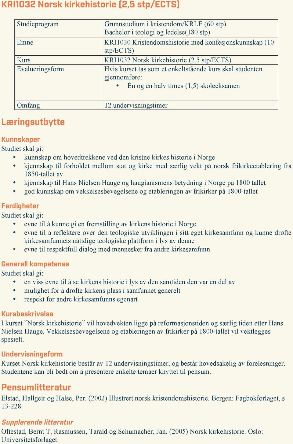 stat og kirke med særlig vekt på norsk frikirkeetablering fra 1850-tallet av kjennskap til Hans Nielsen Hauge og haugianismens betydning i Norge på 1800 tallet god kunnskap om vekkelsesbevegelsene og