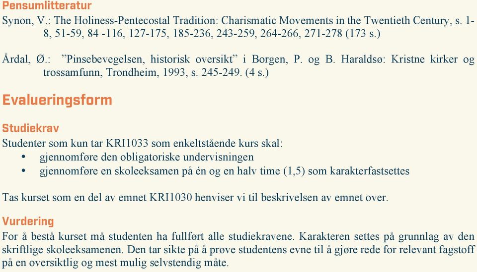 ) Studenter som kun tar KRI1033 som enkeltstående kurs skal: gjennomføre en skoleeksamen på én og en halv time (1,5) som karakterfastsettes Tas kurset som en del av emnet KRI1030 henviser vi til