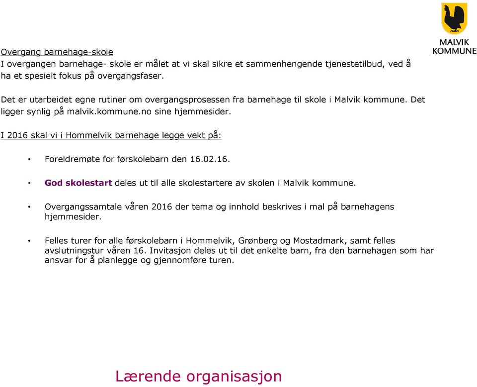 I 2016 skal vi i Hommelvik barnehage legge vekt på: Foreldremøte for førskolebarn den 16.02.16. God skolestart deles ut til alle skolestartere av skolen i Malvik kommune.