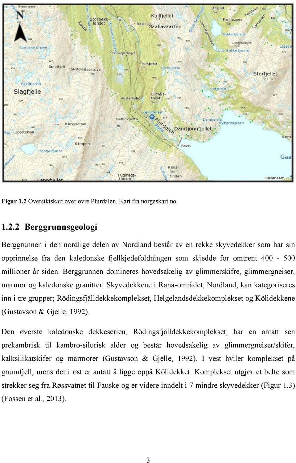 2 Berggrunnsgeologi Berggrunnen i den nordlige delen av Nordland består av en rekke skyvedekker som har sin opprinnelse fra den kaledonske fjellkjedefoldningen som skjedde for omtrent 400-500