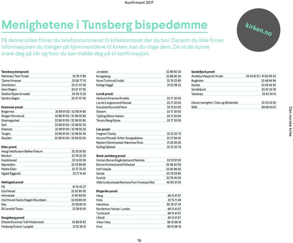 Tønsberg domprosti Nøtterøy/Teie/Torød 33 35 11 90 Tjøme/Hvasser 33 06 77 10 Domkirken 33 37 47 00 Sem/Slagen 33 37 47 00 Stokke/Skjee/Arnadal 33 50 12 20 Søndre Slagen 33 37 47 00 Drammen prosti