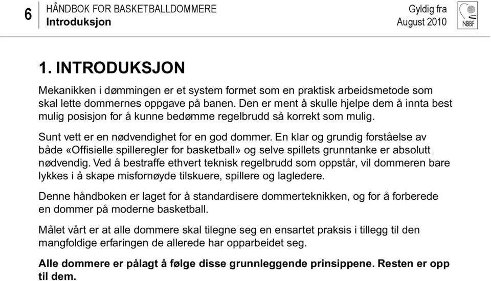 En klar og grundig forståelse av både «Offi sielle spilleregler for basketball» og selve spillets grunntanke er absolutt nødvendig.