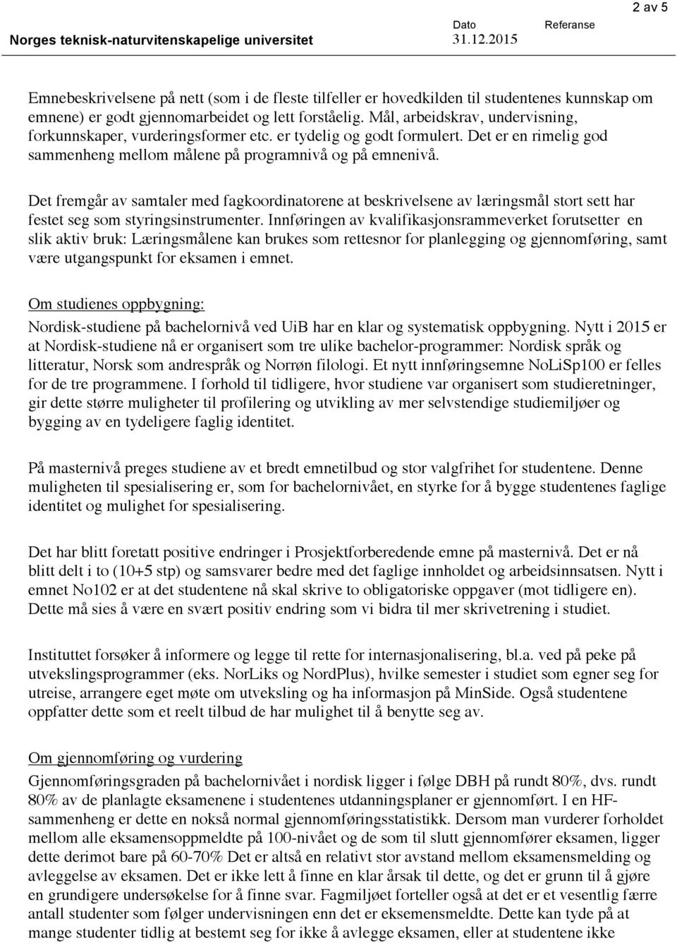 Det fremgår av samtaler med fagkoordinatorene at beskrivelsene av læringsmål stort sett har festet seg som styringsinstrumenter.