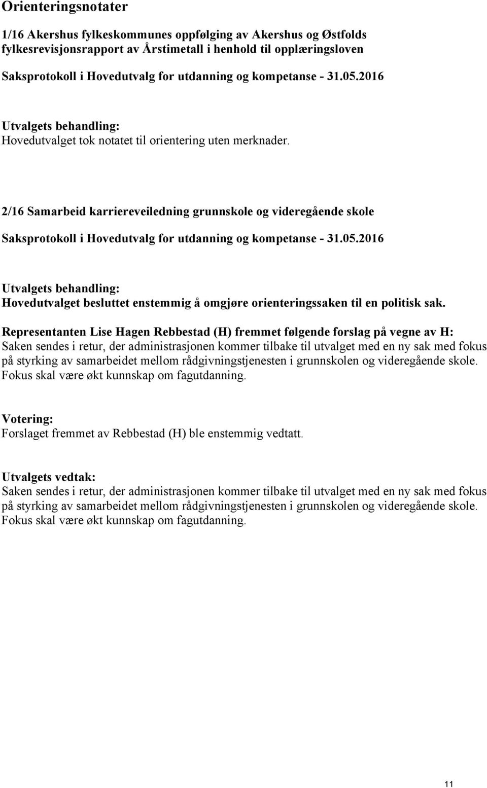 Representanten Lise Hagen Rebbestad (H) fremmet følgende forslag på vegne av H: Saken sendes i retur, der administrasjonen kommer tilbake til utvalget med en ny sak med fokus på styrking av