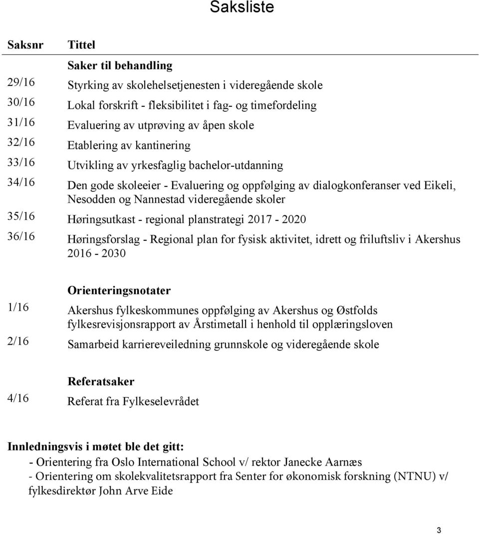 videregående skoler 35/16 Høringsutkast - regional planstrategi 2017-2020 36/16 Høringsforslag - Regional plan for fysisk aktivitet, idrett og friluftsliv i Akershus 2016-2030 Orienteringsnotater