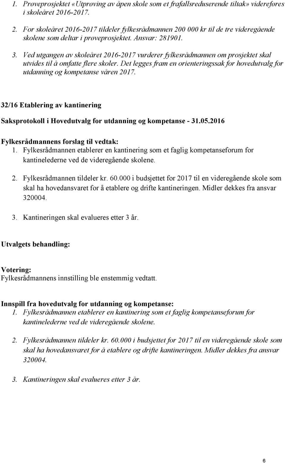 Ved utgangen av skoleåret 2016-2017 vurderer fylkesrådmannen om prosjektet skal utvides til å omfatte flere skoler.