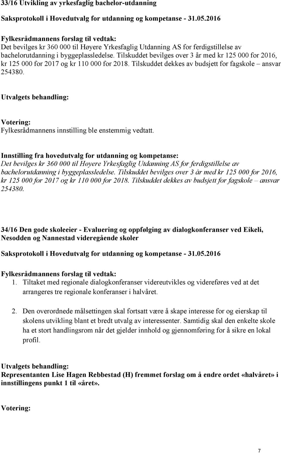 Fylkesrådmannens innstilling ble enstemmig vedtatt.