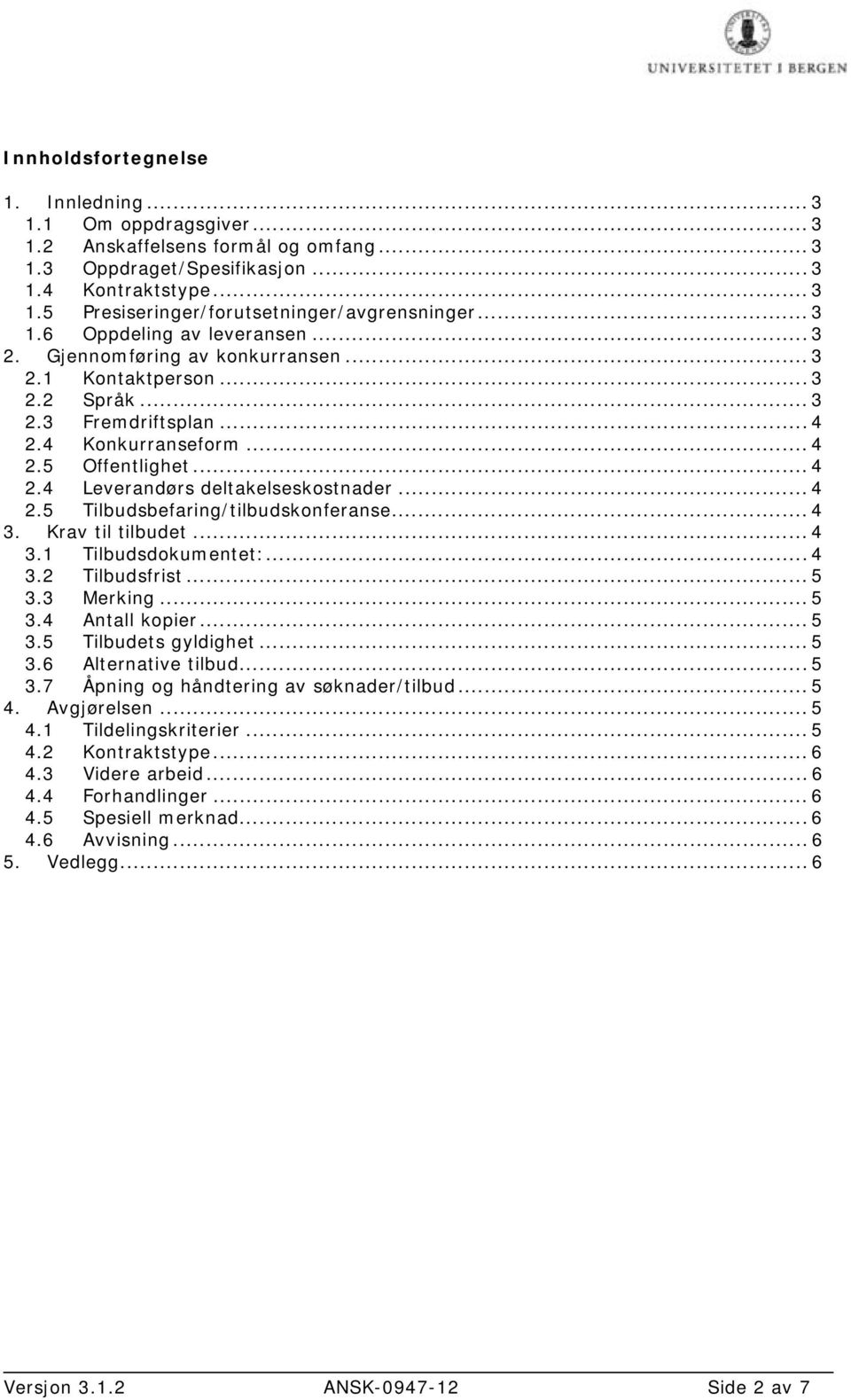 .. 4 2.5 Tilbudsbefaring/tilbudskonferanse... 4 3. Krav til tilbudet... 4 3.1 Tilbudsdokumentet:... 4 3.2 Tilbudsfrist... 5 3.3 Merking... 5 3.4 Antall kopier... 5 3.5 Tilbudets gyldighet... 5 3.6 Alternative tilbud.