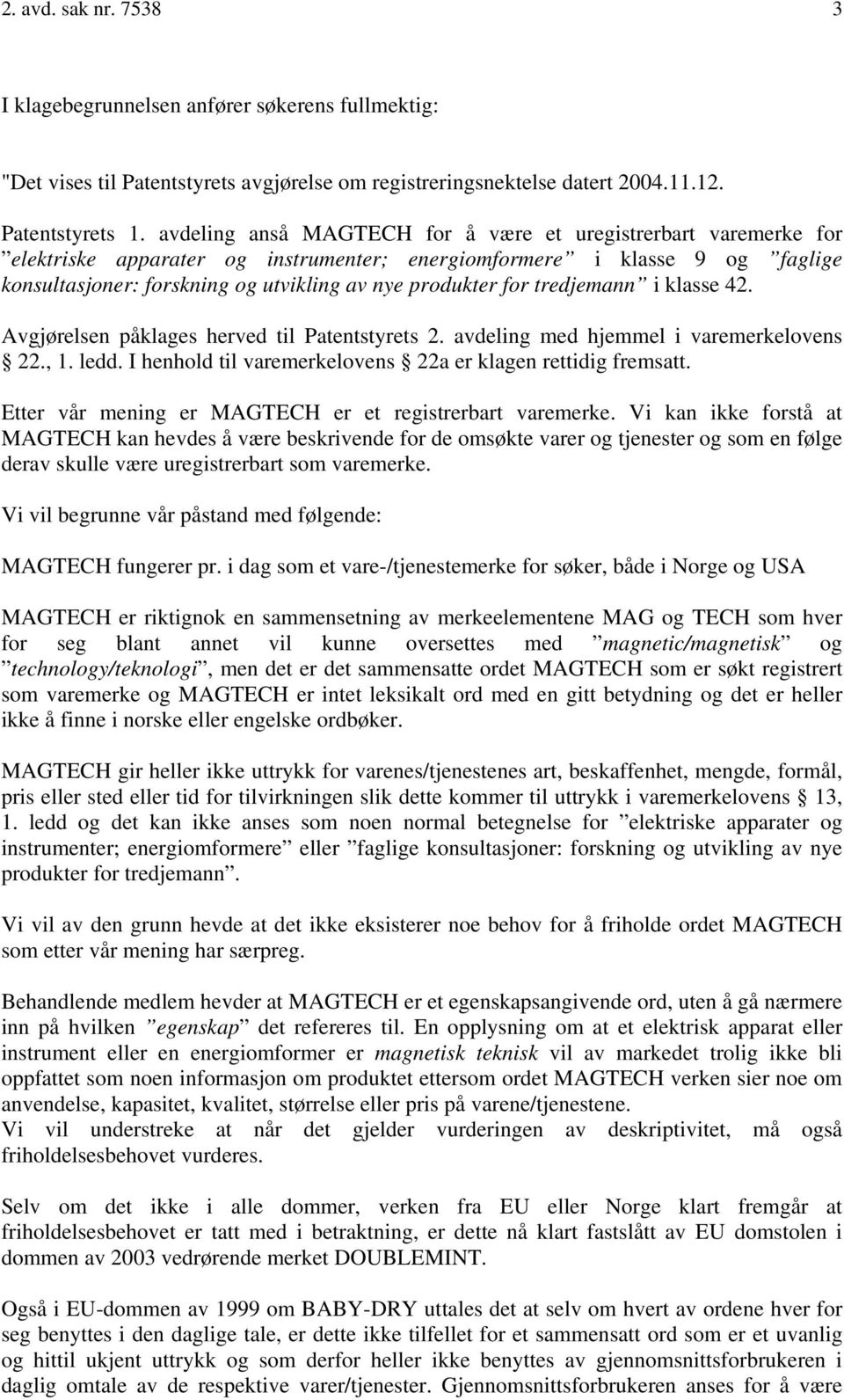 for tredjemann i klasse 42. Avgjørelsen påklages herved til Patentstyrets 2. avdeling med hjemmel i varemerkelovens 22., 1. ledd. I henhold til varemerkelovens 22a er klagen rettidig fremsatt.