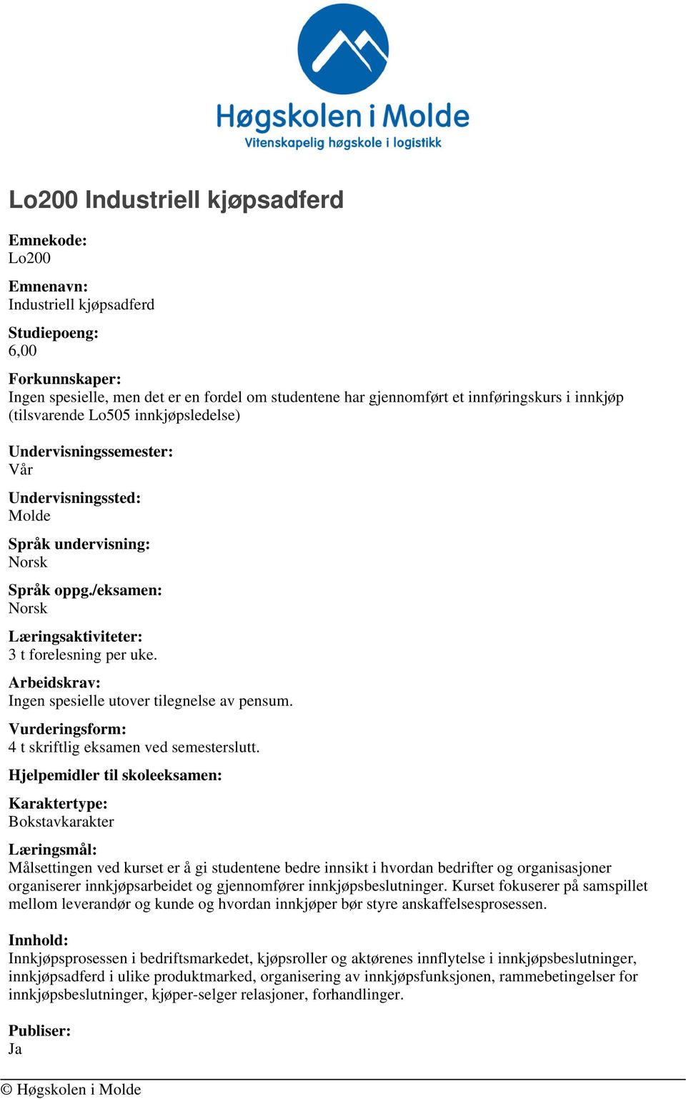 Vurderingsform: 4 t skriftlig eksamen ved semesterslutt.