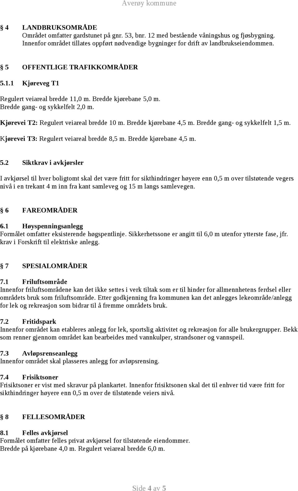 Bredde kjørebane 4,5 m. Bredde gang- og sykkelfelt 1,5 m. Kjørevei T3: Regulert veiareal bredde 8,5 m. Bredde kjørebane 4,5 m. 5.