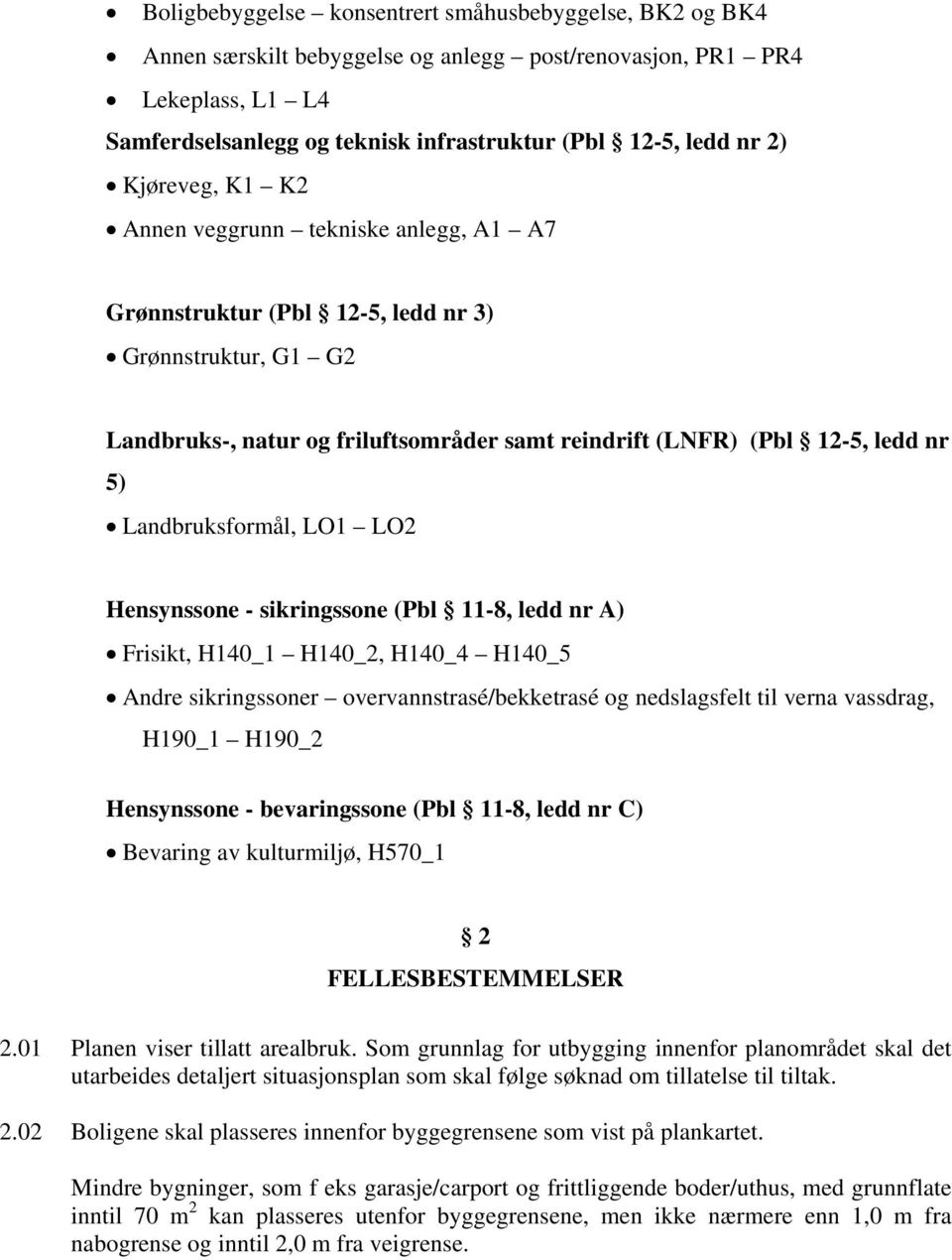 Landbruksformål, LO1 LO2 Hensynssone - sikringssone (Pbl 11-8, ledd nr A) Frisikt, H140_1 H140_2, H140_4 H140_5 Andre sikringssoner overvannstrasé/bekketrasé og nedslagsfelt til verna vassdrag,