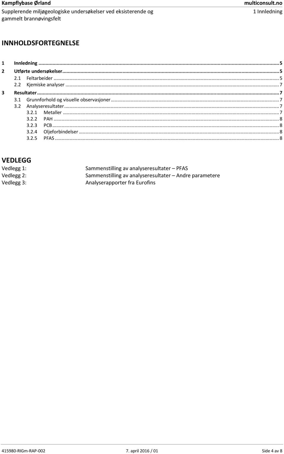 .. 7 3.2.1 Metaller... 7 3.2.2 3.2.3 PAH... 8 PCB... 8 3.2.4 Oljeforbielser... 8 3.2.5 PFAS.