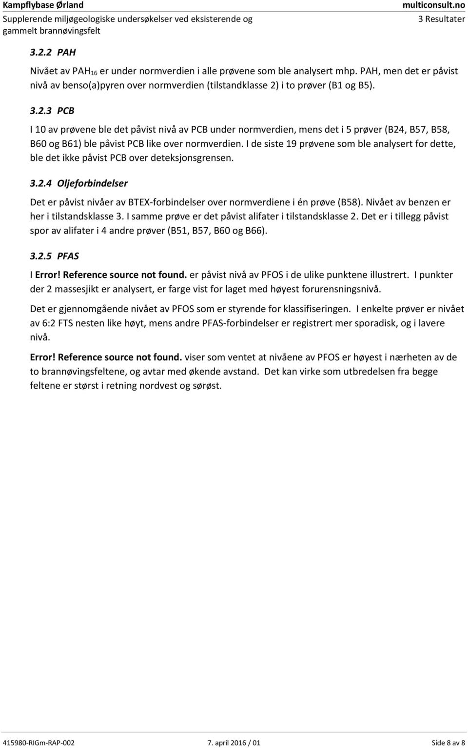 I de siste 19 prøvene som ble analysert for dette, ble det ikke påvist PCB over deteksjonsgrensen. 3.2.4 Oljeforbielser Det er påvist nivåer av -forbielser over normverdiene i én prøve (B58).