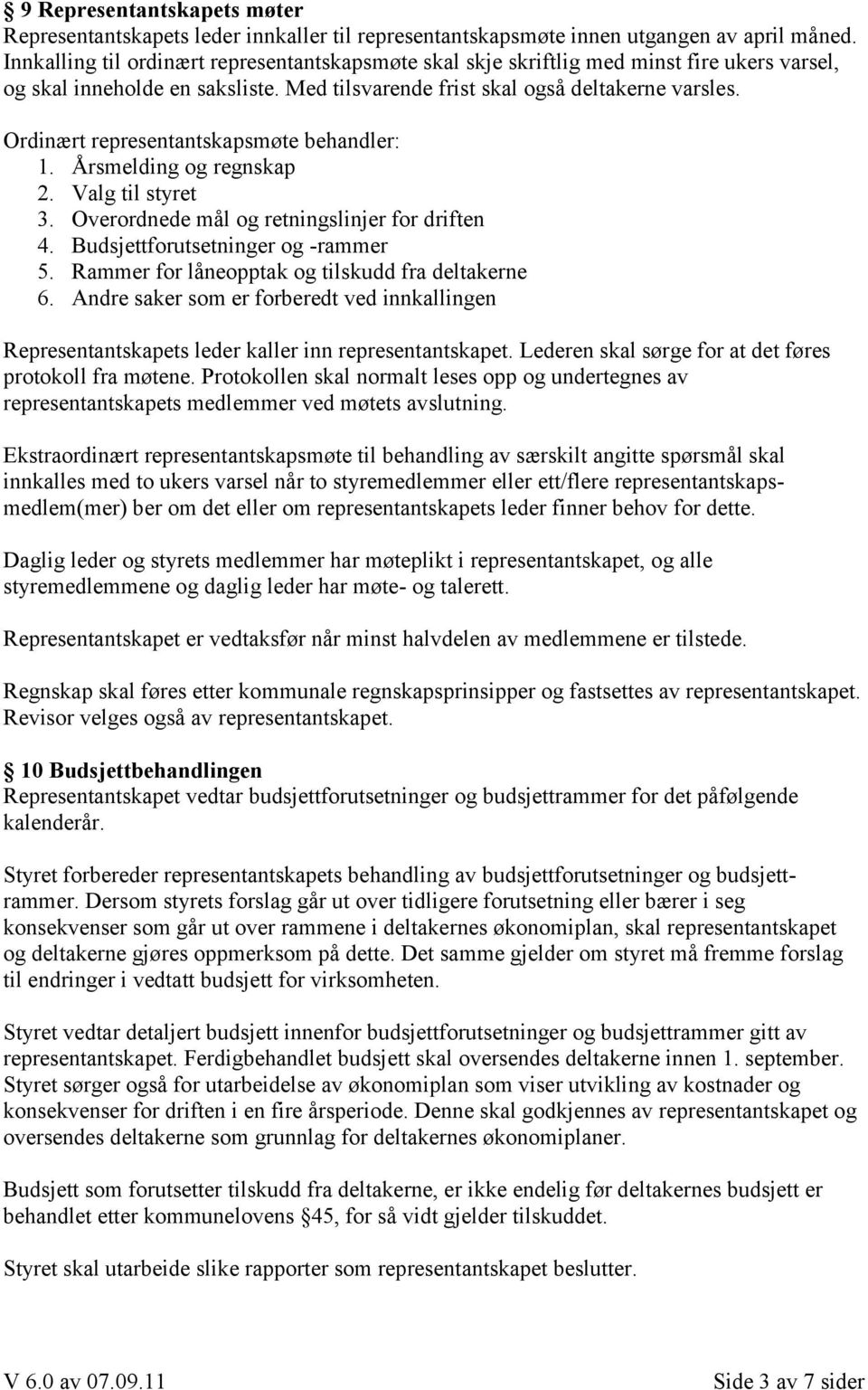 Ordinært representantskapsmøte behandler: 1. Årsmelding og regnskap 2. Valg til styret 3. Overordnede mål og retningslinjer for driften 4. Budsjettforutsetninger og -rammer 5.