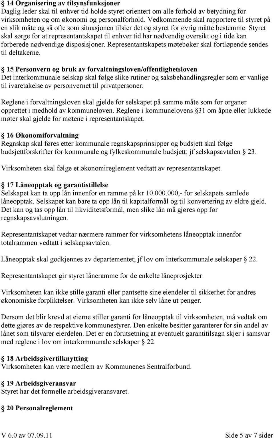 Styret skal sørge for at representantskapet til enhver tid har nødvendig oversikt og i tide kan forberede nødvendige disposisjoner.