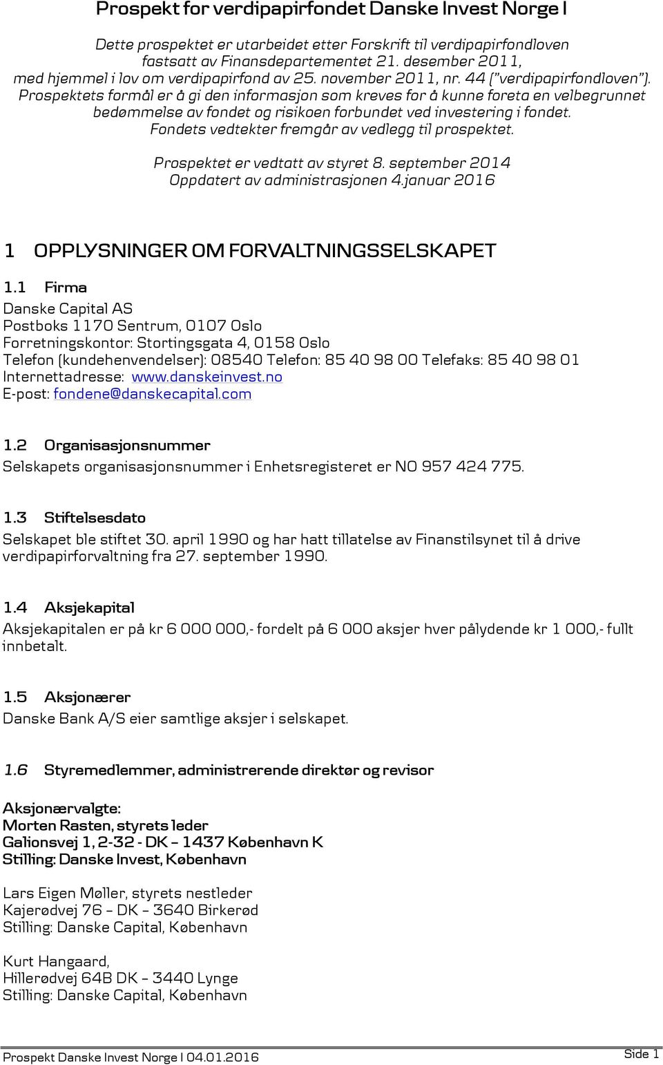 Prospektets formål er å gi den informasjon som kreves for å kunne foreta en velbegrunnet bedømmelse av fondet og risikoen forbundet ved investering i fondet.