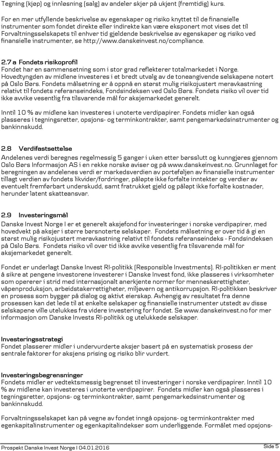 enhver tid gjeldende beskrivelse av egenskaper og risiko ved finansielle instrumenter, se http://www.danskeinvest.no/compliance. 2.