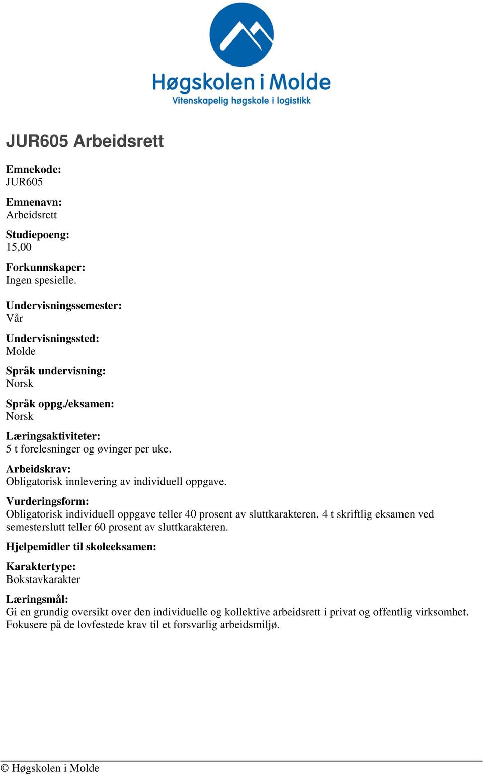 Arbeidskrav: Obligatorisk innlevering av individuell oppgave. Vurderingsform: Obligatorisk individuell oppgave teller 40 prosent av sluttkarakteren.