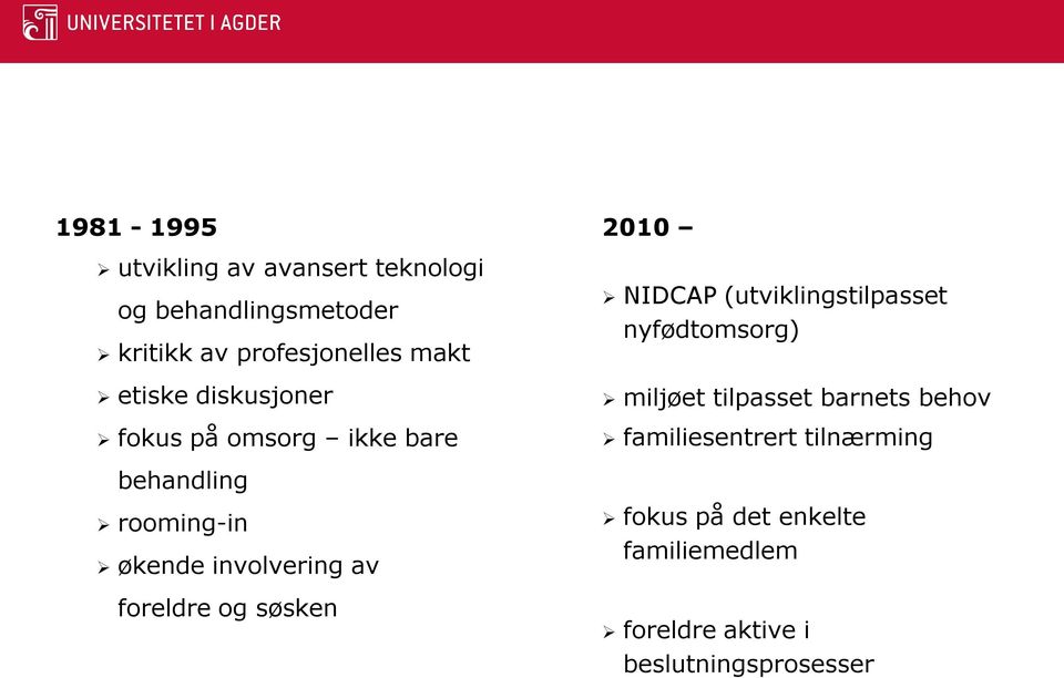 foreldre og søsken 2010 NIDCAP (utviklingstilpasset nyfødtomsorg) miljøet tilpasset barnets