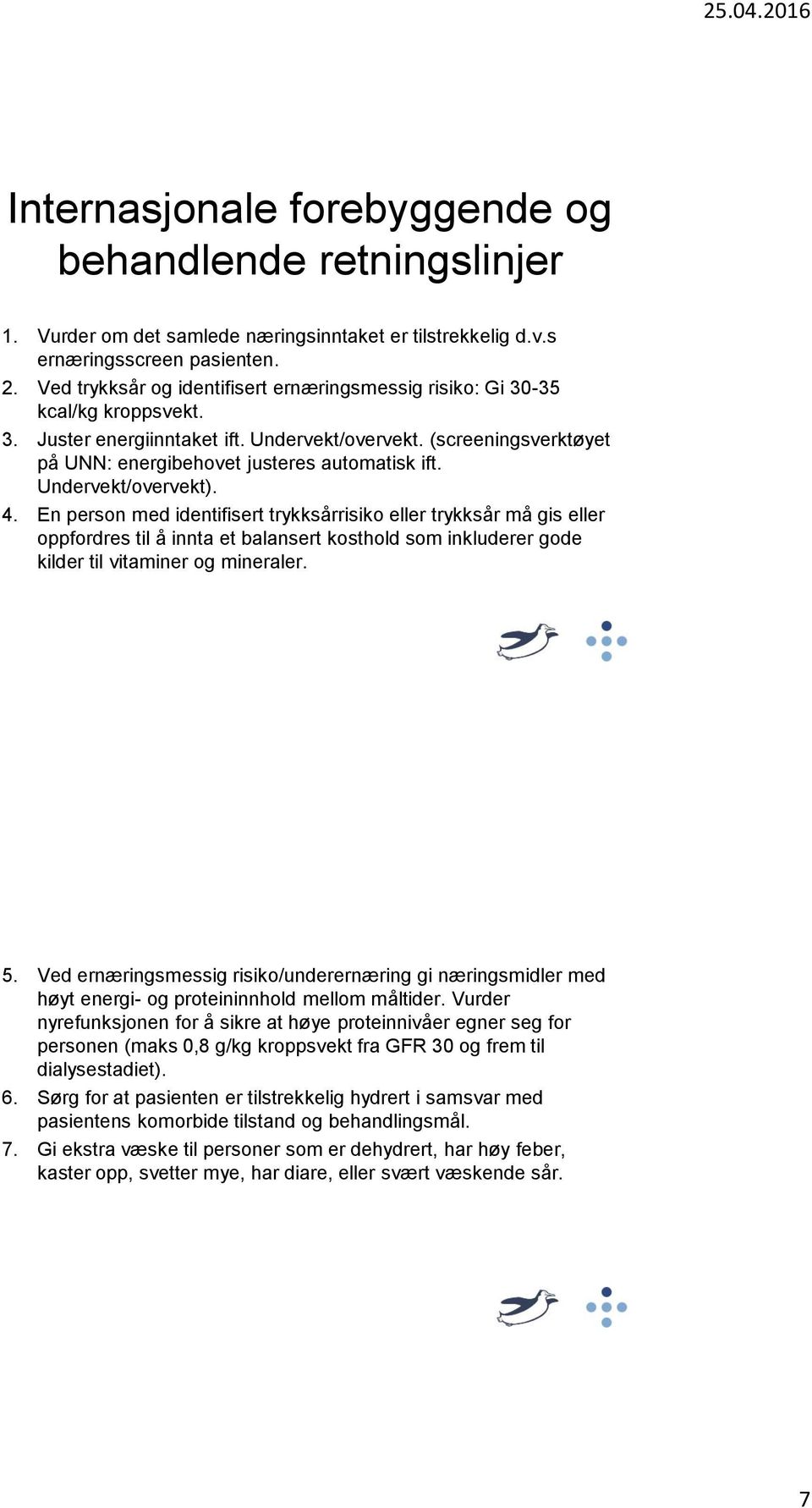 Undervekt/overvekt). 4. En person med identifisert trykksårrisiko eller trykksår må gis eller oppfordres til å innta et balansert kosthold som inkluderer gode kilder til vitaminer og mineraler. 5.