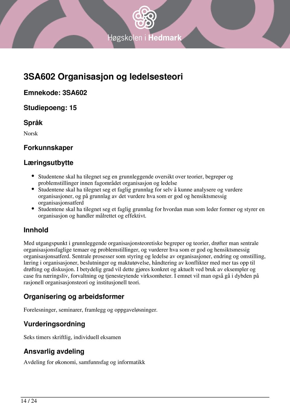 organisasjonsatferd Studentene skal ha tilegnet seg et faglig grunnlag for hvordan man som leder former og styrer en organisasjon og handler målrettet og effektivt.