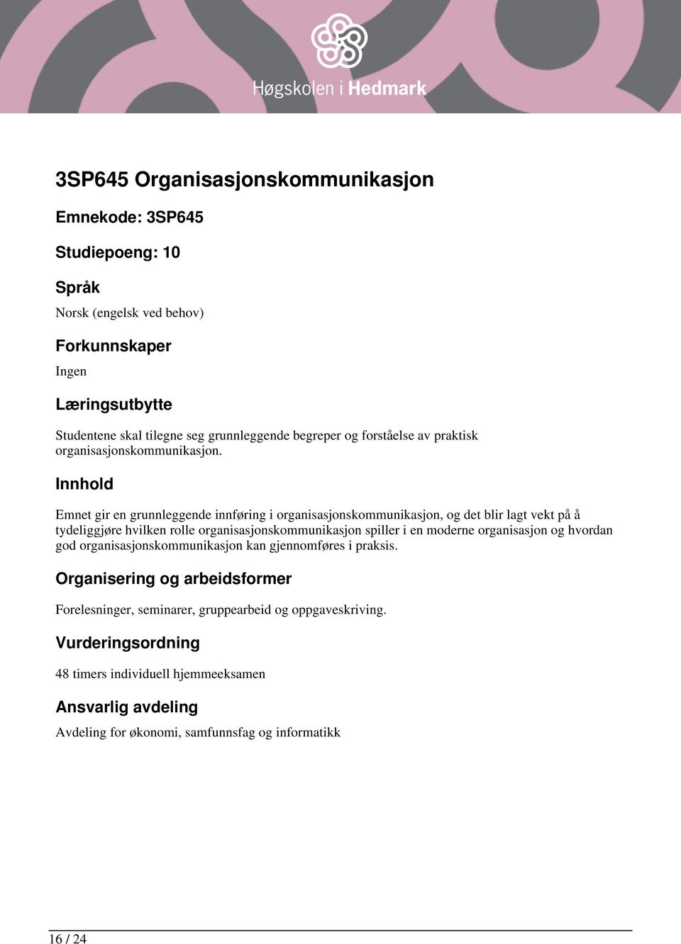 Emnet gir en grunnleggende innføring i organisasjonskommunikasjon, og det blir lagt vekt på å tydeliggjøre hvilken rolle