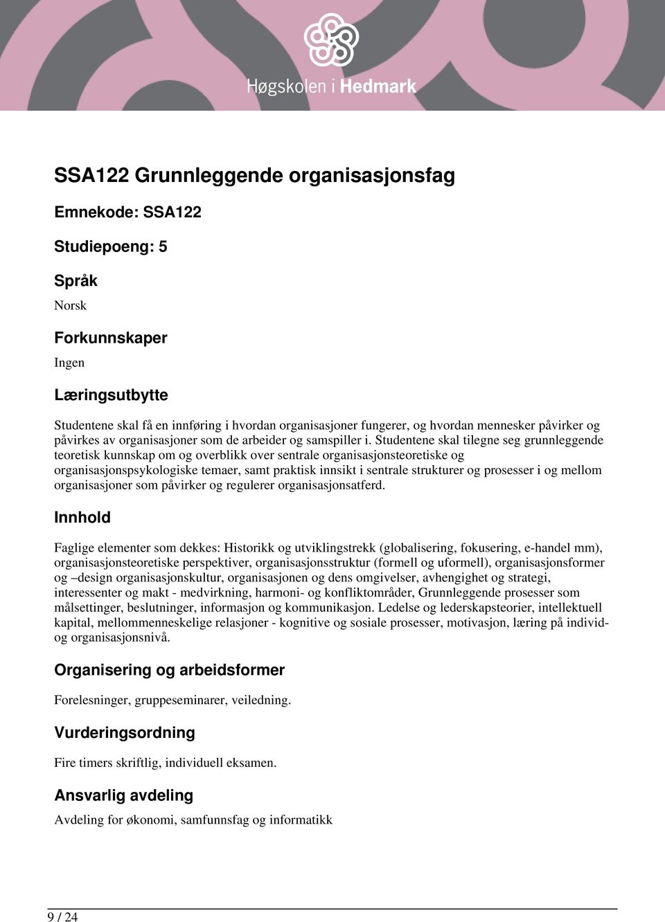 Studentene skal tilegne seg grunnleggende teoretisk kunnskap om og overblikk over sentrale organisasjonsteoretiske og organisasjonspsykologiske temaer, samt praktisk innsikt i sentrale strukturer og