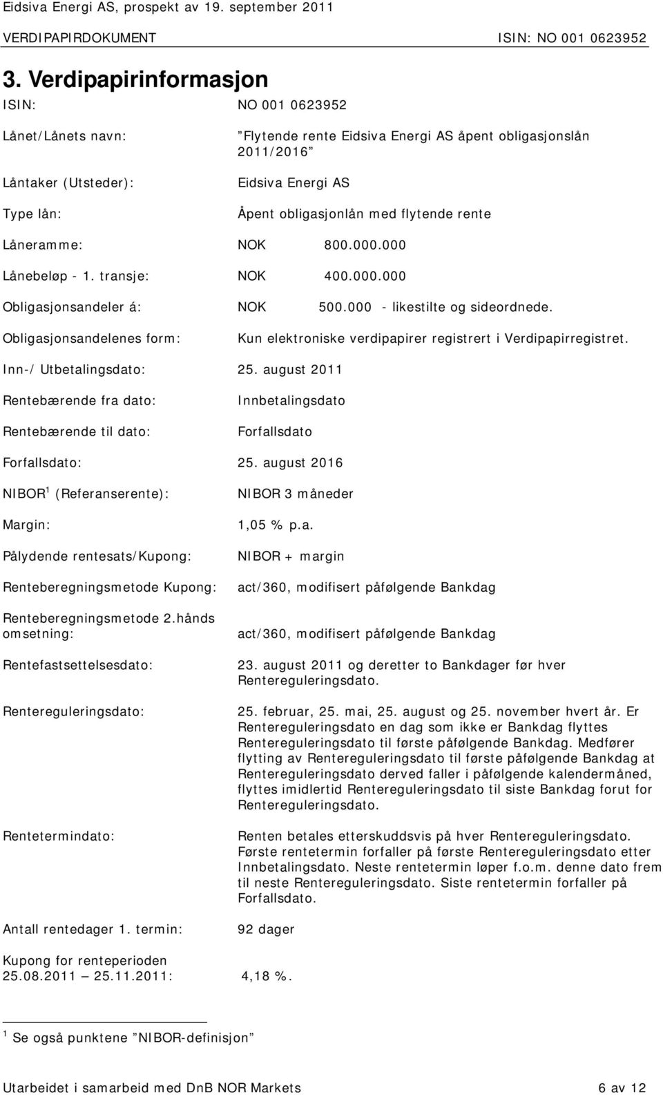 Obligasjonsandelenes form: Kun elektroniske verdipapirer registrert i Verdipapirregistret. Inn-/ Utbetalingsdato: 25.