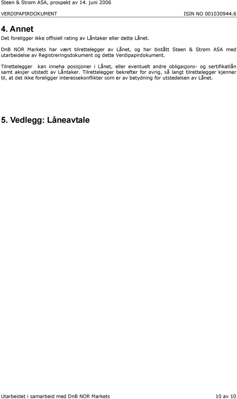 Verdipapirdokument. Tilrettelegger kan inneha posisjoner i Lånet, eller eventuelt andre obligasjons- og sertifikatlån samt aksjer utstedt av Låntaker.