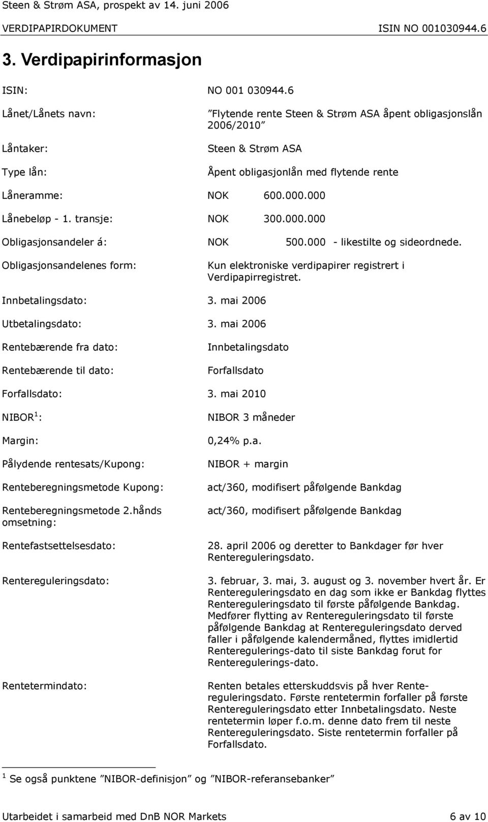 000 Lånebeløp - 1. transje: NOK 300.000.000 Obligasjonsandeler á: NOK 500.000 - likestilte og sideordnede. Obligasjonsandelenes form: Kun elektroniske verdipapirer registrert i Verdipapirregistret.