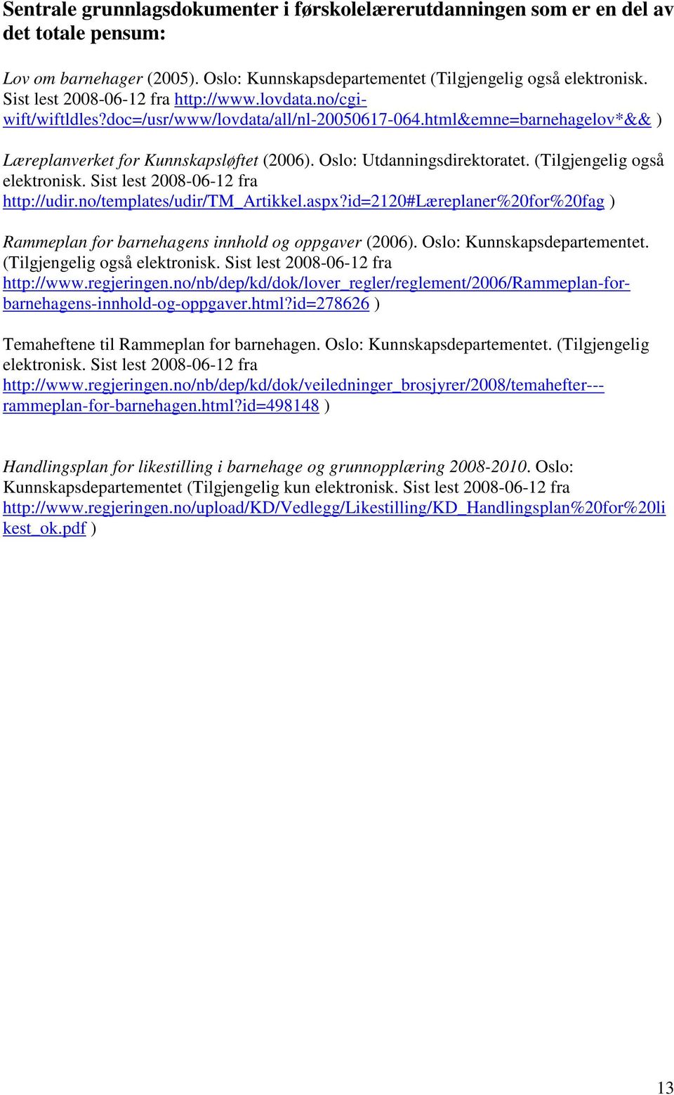 Oslo: Utdanningsdirektoratet. (Tilgjengelig også elektronisk. Sist lest 2008-06-12 fra http://udir.no/templates/udir/tm_artikkel.aspx?