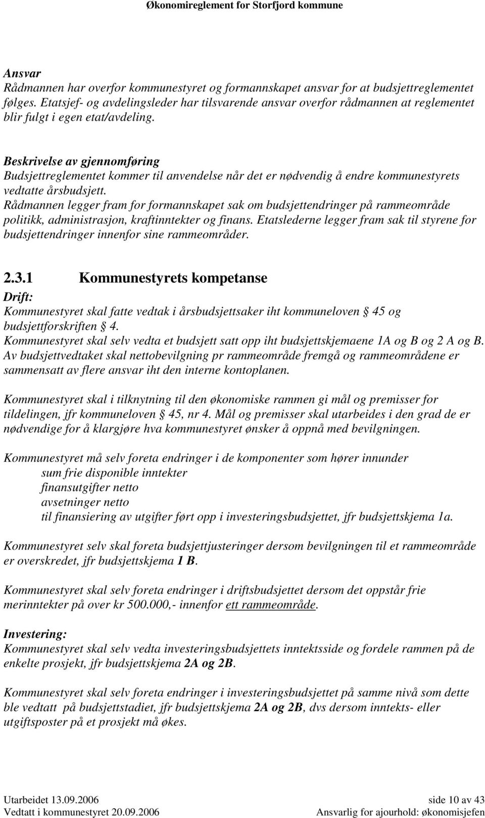 Beskrivelse av gjennomføring Budsjettreglementet kommer til anvendelse når det er nødvendig å endre kommunestyrets vedtatte årsbudsjett.