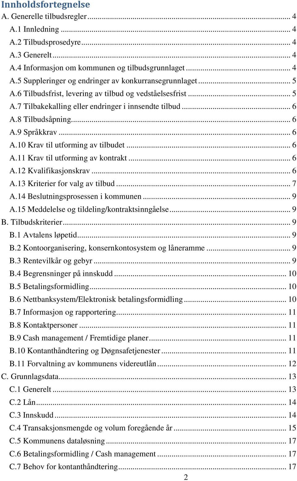 .. 6 A.11 Krav til utforming av kontrakt... 6 A.12 Kvalifikasjonskrav... 6 A.13 Kriterier for valg av tilbud... 7 A.14 Beslutningsprosessen i kommunen... 9 A.