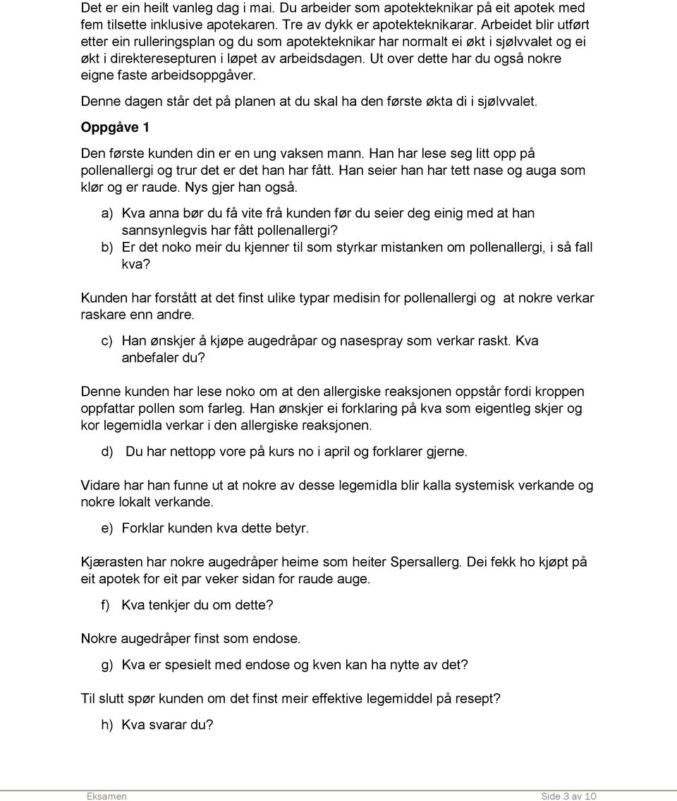 Ut over dette har du også nokre eigne faste arbeidsoppgåver. Denne dagen står det på planen at du skal ha den første økta di i sjølvvalet. Oppgåve 1 Den første kunden din er en ung vaksen mann.