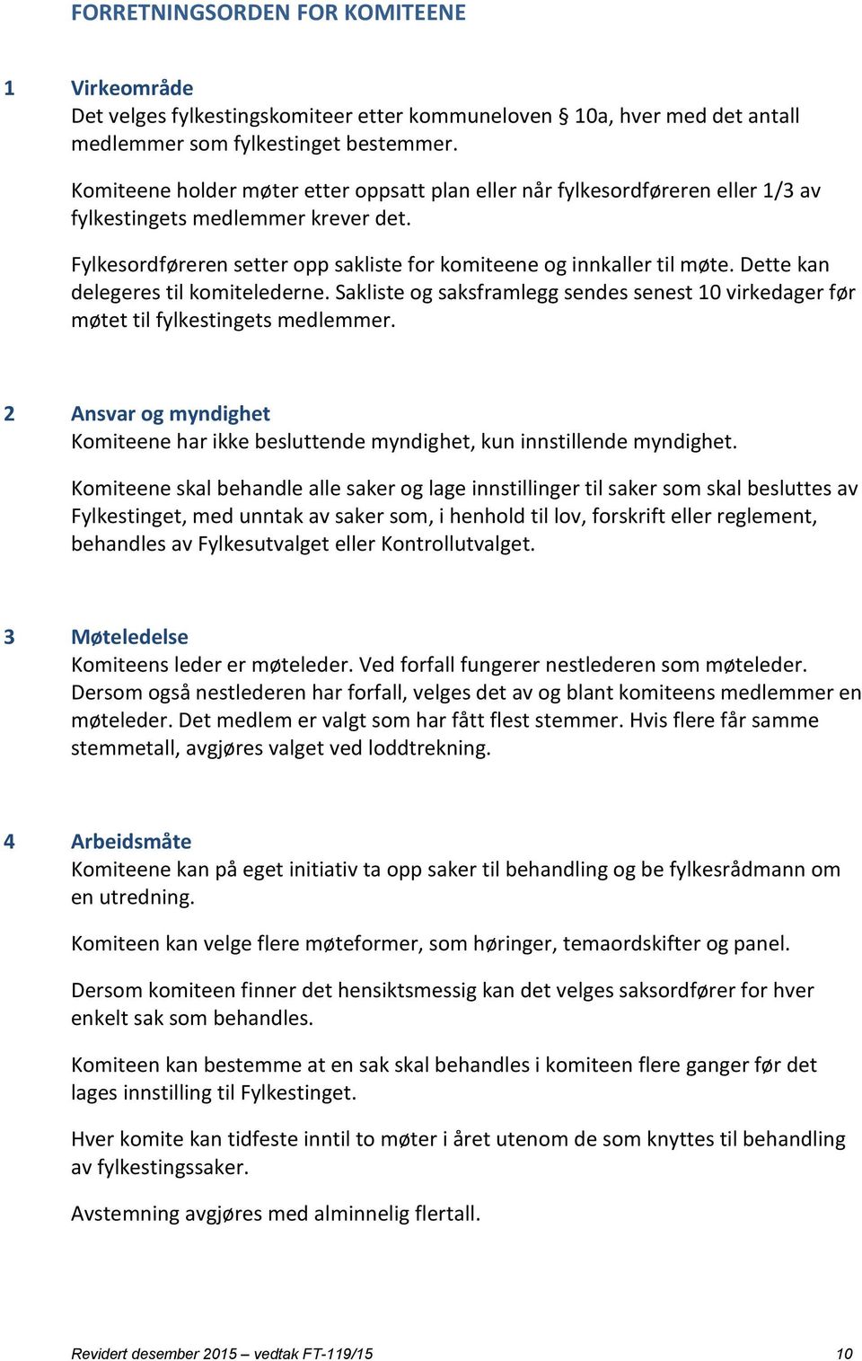 Dette kan delegeres til komitelederne. Sakliste og saksframlegg sendes senest 10 virkedager før møtet til fylkestingets medlemmer.