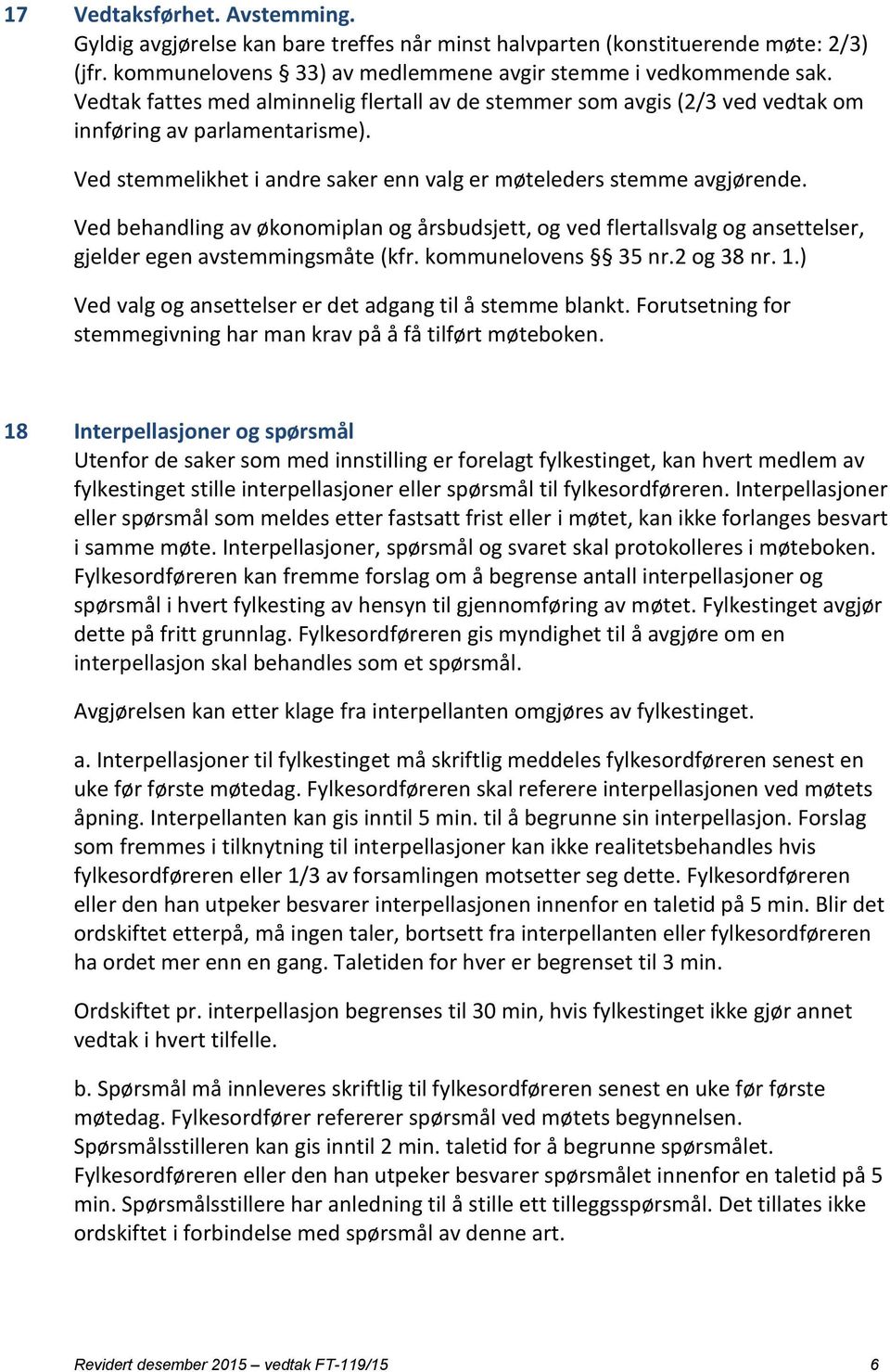 Ved behandling av økonomiplan og årsbudsjett, og ved flertallsvalg og ansettelser, gjelder egen avstemmingsmåte (kfr. kommunelovens 35 nr.2 og 38 nr. 1.