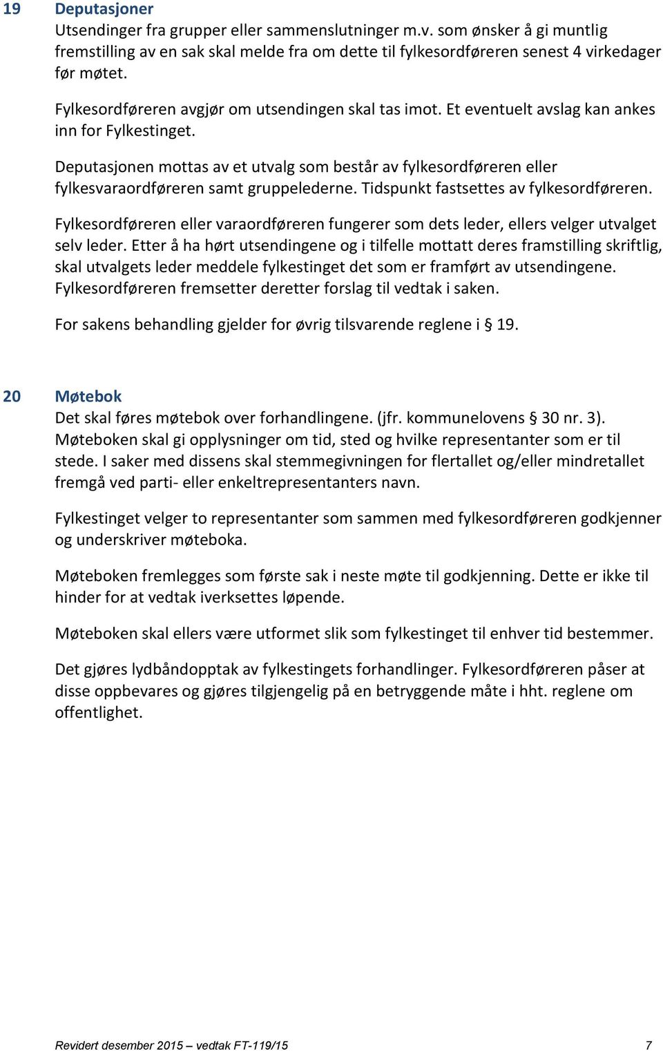 Deputasjonen mottas av et utvalg som består av fylkesordføreren eller fylkesvaraordføreren samt gruppelederne. Tidspunkt fastsettes av fylkesordføreren.