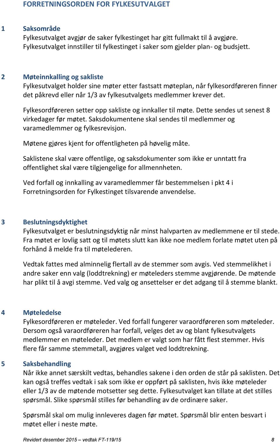 2 Møteinnkalling og sakliste Fylkesutvalget holder sine møter etter fastsatt møteplan, når fylkesordføreren finner det påkrevd eller når 1/3 av fylkesutvalgets medlemmer krever det.